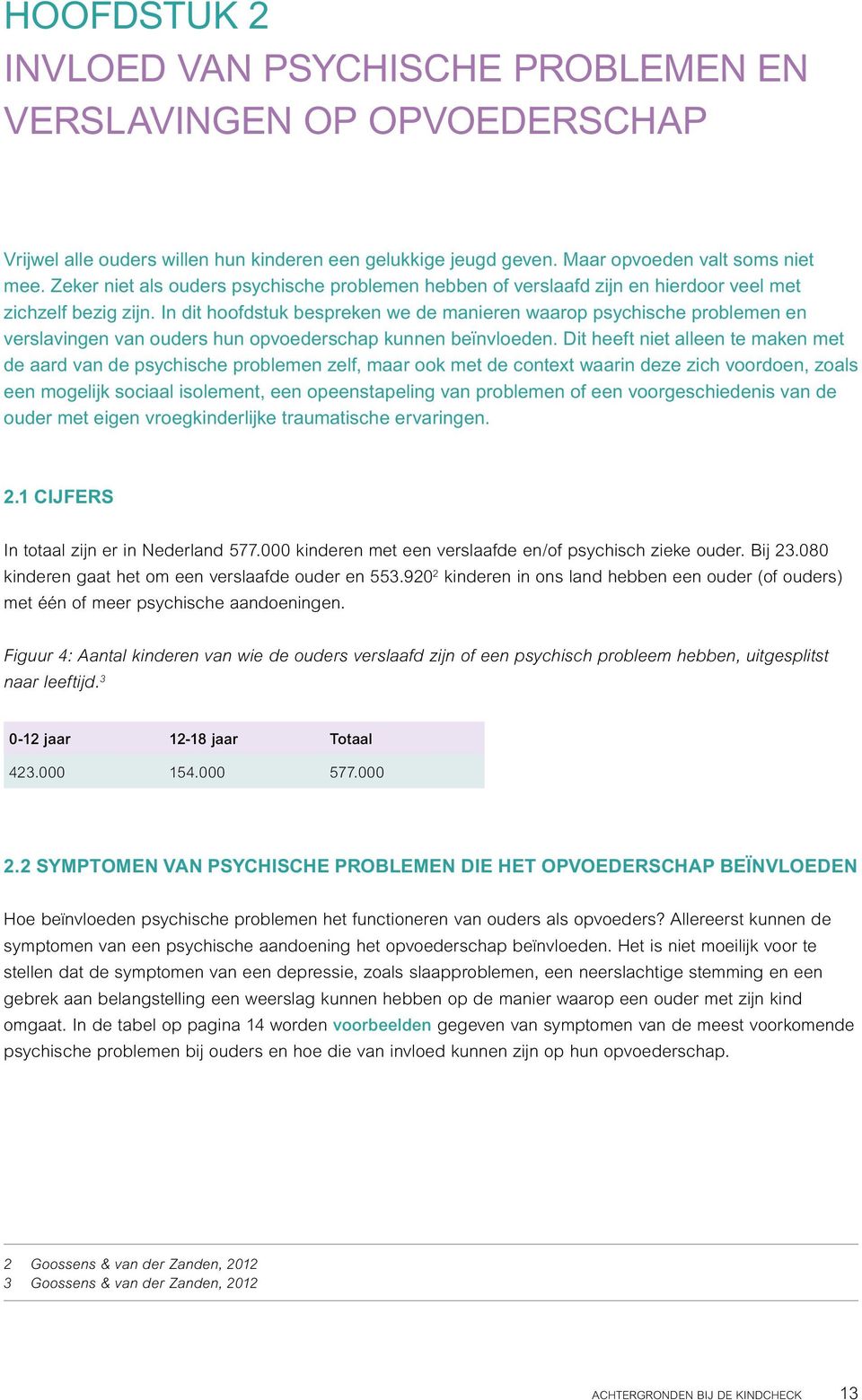 In dit hoofdstuk bespreken we de manieren waarop psychische problemen en verslavingen van ouders hun opvoederschap kunnen beïnvloeden.