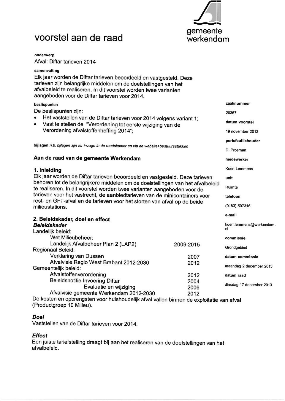 zaaknummer besi ispunten De beslispunten zijn: 20367 Het vaststellen van de Diftar tarieven voor 2014 volgens variant 1; Vast te stellen de Verordening tot eerste wijziging van de Verordening