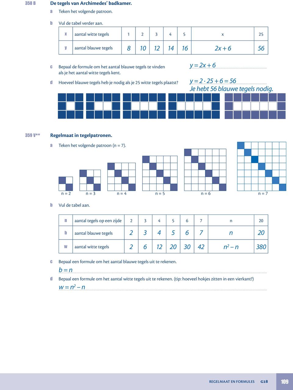 = 5 + = 5 Je het 5 lauwe tegels nodig. d Hoeveel lauwe tegels he je nodig als je 5 witte tegels plaatst?... 359 V** Regelmaat in tegelpatronen. a Teken het volgende patroon (n = 7).