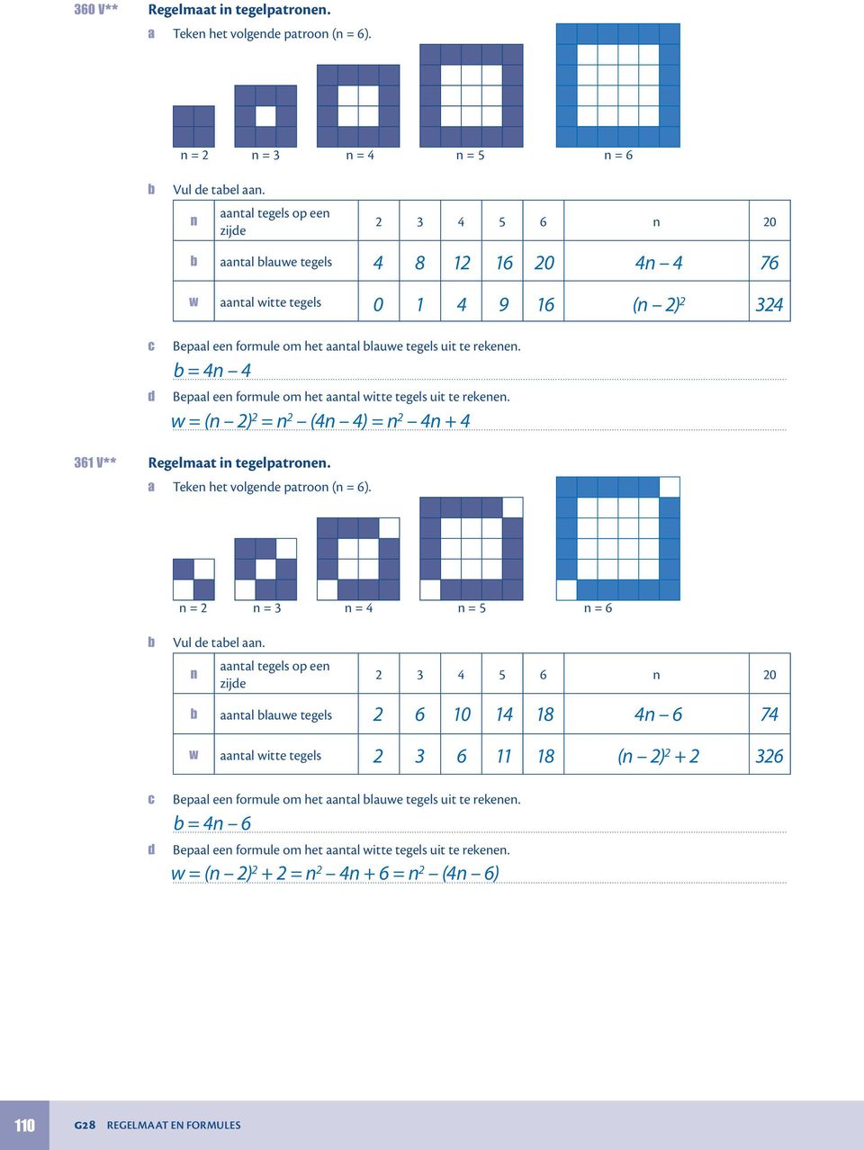 .. Bepaal een formule om het aantal witte tegels uit te rekenen. w = (n ) = n (4n 4) = n 4n + 4... 3 V** Regelmaat in tegelpatronen. a Teken het volgende patroon (n = ).