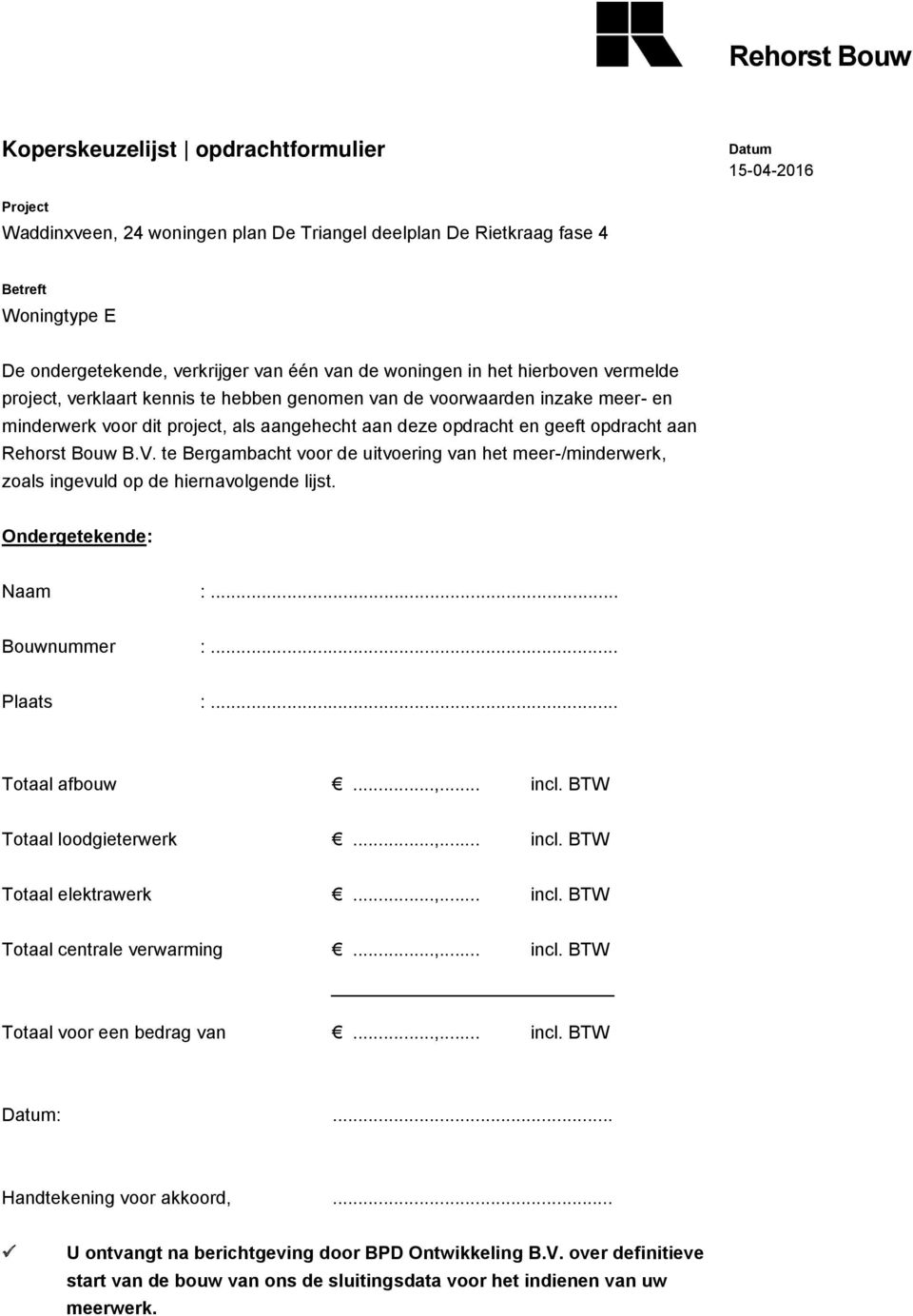 te Bergambacht voor de uitvoering van het meer-/minderwerk, zoals ingevuld op de hiernavolgende lijst. Ondergetekende: Naam :... Bouwnummer :... Plaats :... Totaal afbouw...,... incl.