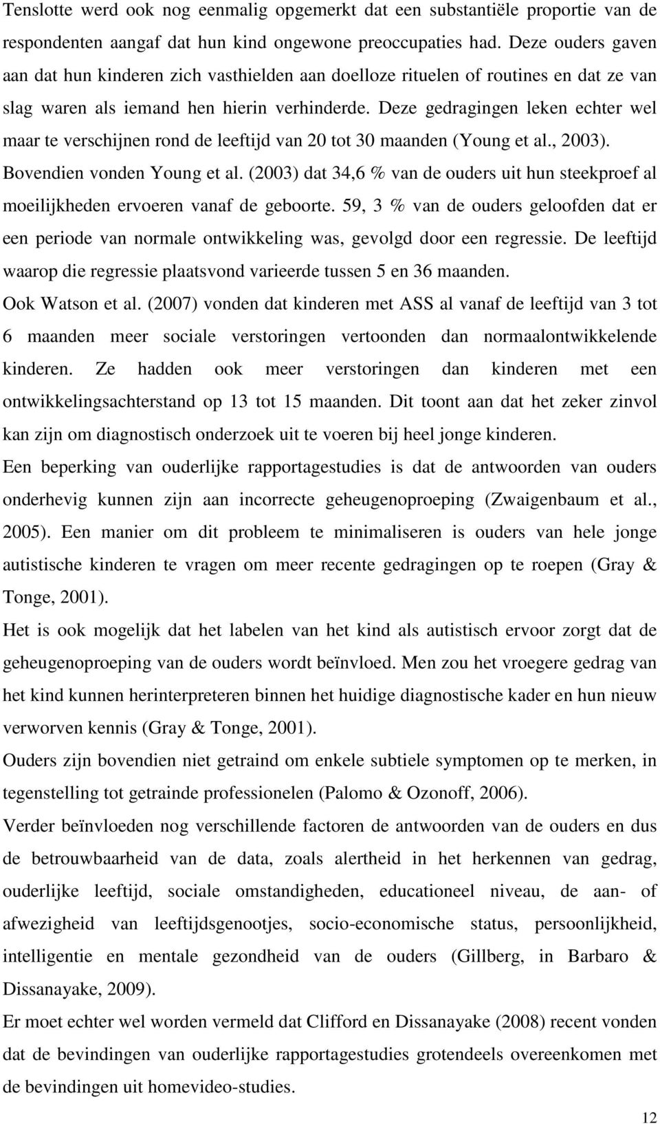 Deze gedragingen leken echter wel maar te verschijnen rond de leeftijd van 20 tot 30 maanden (Young et al., 2003). Bovendien vonden Young et al.