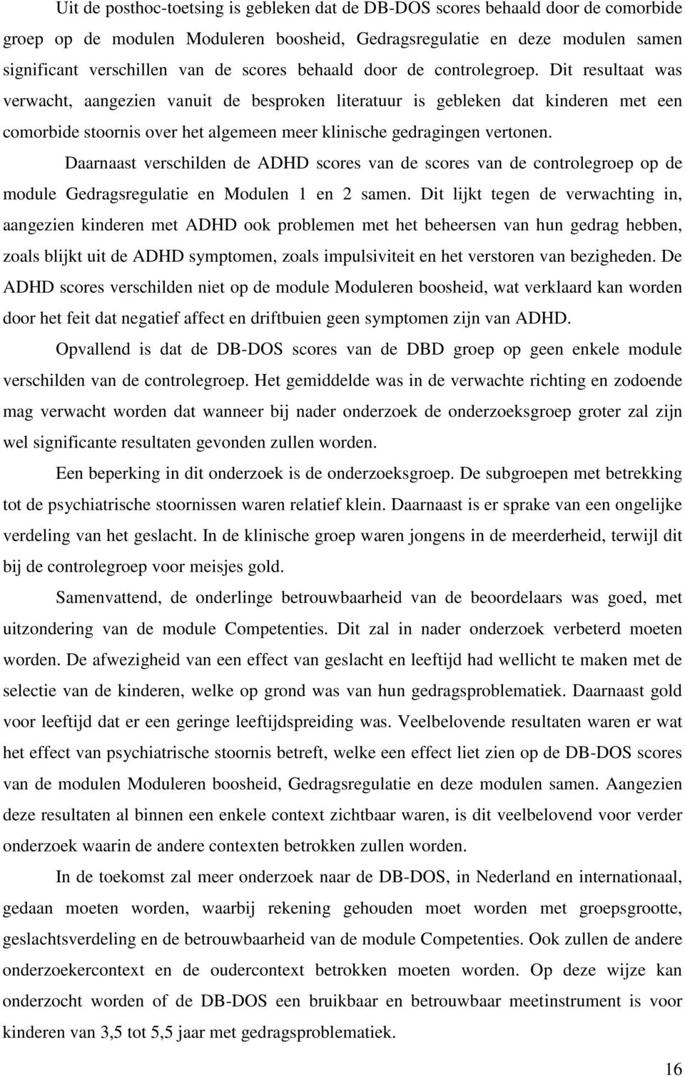 Dit resultaat was verwacht, aangezien vanuit de besproken literatuur is gebleken dat kinderen met een comorbide stoornis over het algemeen meer klinische gedragingen vertonen.