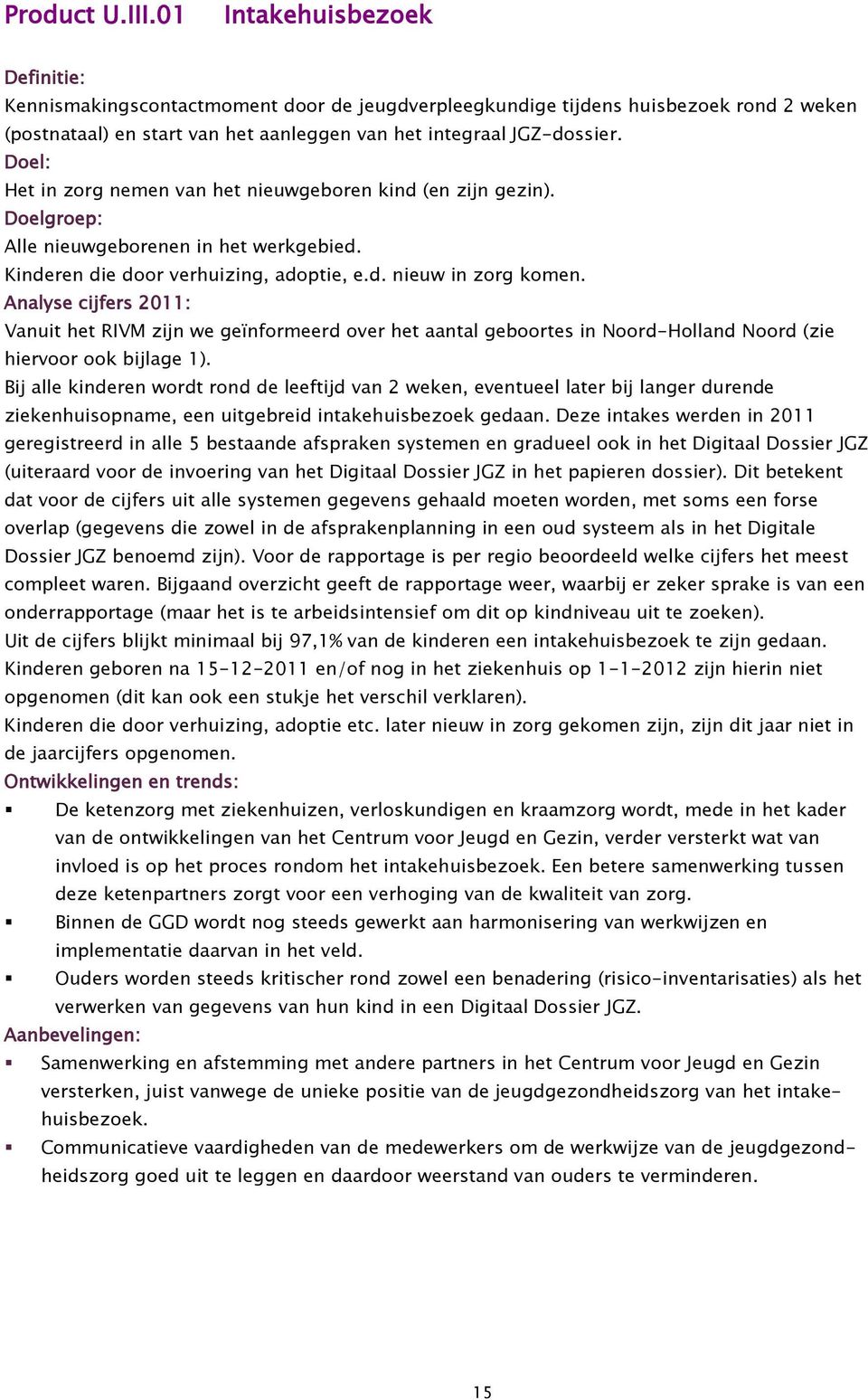 Doel: Het in zorg nemen van het nieuwgeboren kind (en zijn gezin). Doelgroep: Alle nieuwgeborenen in het werkgebied. Kinderen die door verhuizing, adoptie, e.d. nieuw in zorg komen.