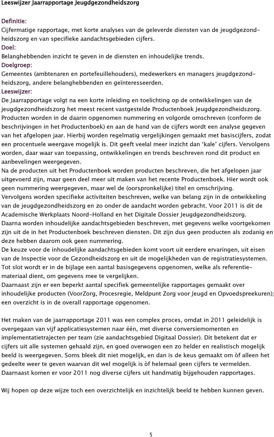 Doelgroep: Gemeentes (ambtenaren en portefeuillehouders), medewerkers en managers jeugdgezondheidszorg, andere belanghebbenden en geïnteresseerden.