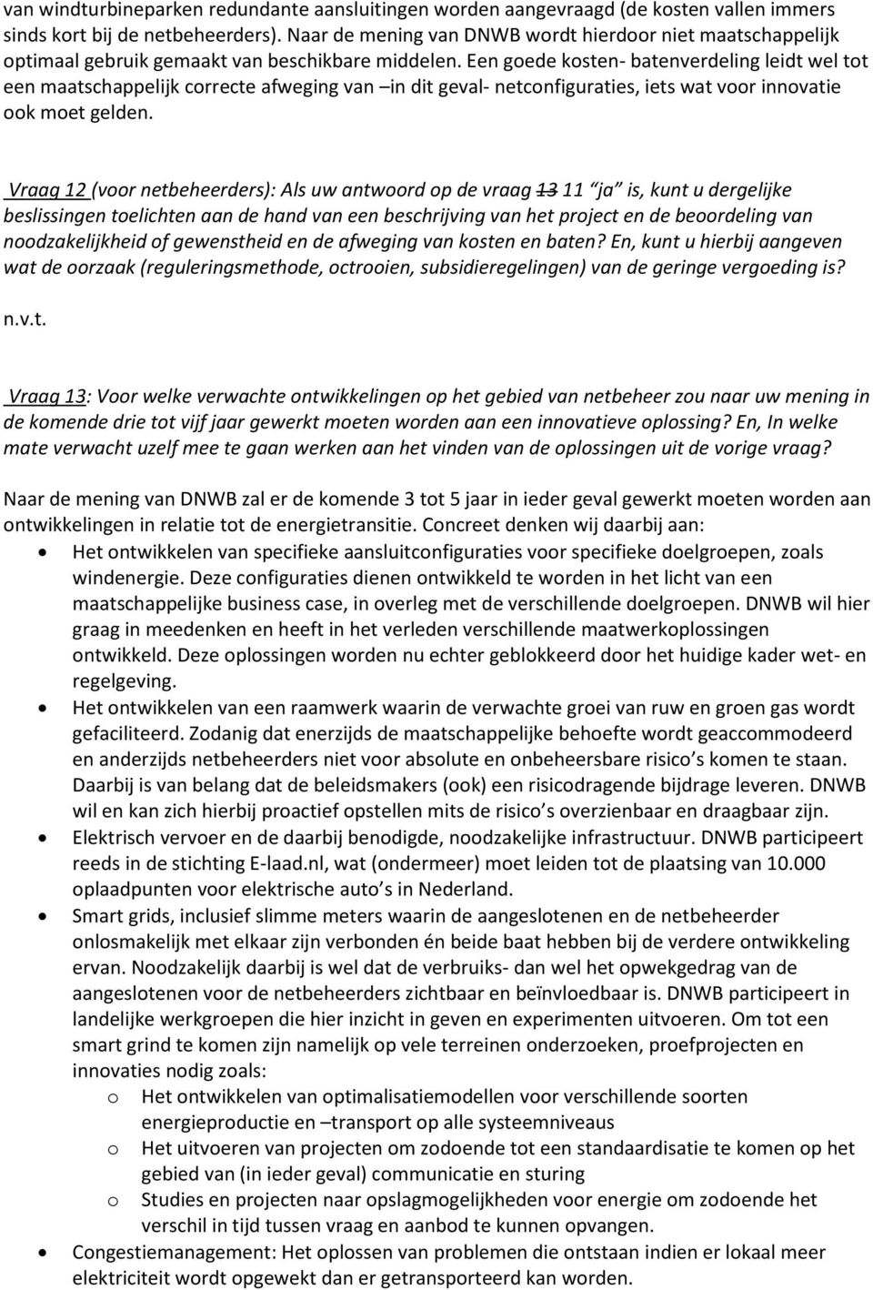 Een goede kosten- batenverdeling leidt wel tot een maatschappelijk correcte afweging van in dit geval- netconfiguraties, iets wat voor innovatie ook moet gelden.