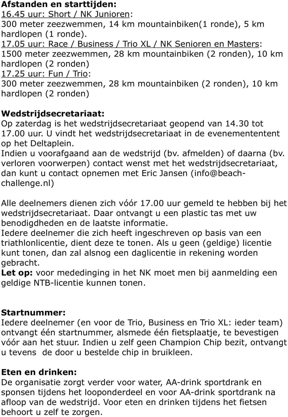 25 uur: Fun / Trio: 300 meter zeezwemmen, 28 km mountainbiken (2 ronden), 10 km hardlopen (2 ronden) Wedstrijdsecretariaat: Op zaterdag is het wedstrijdsecretariaat geopend van 14.30 tot 17.00 uur.