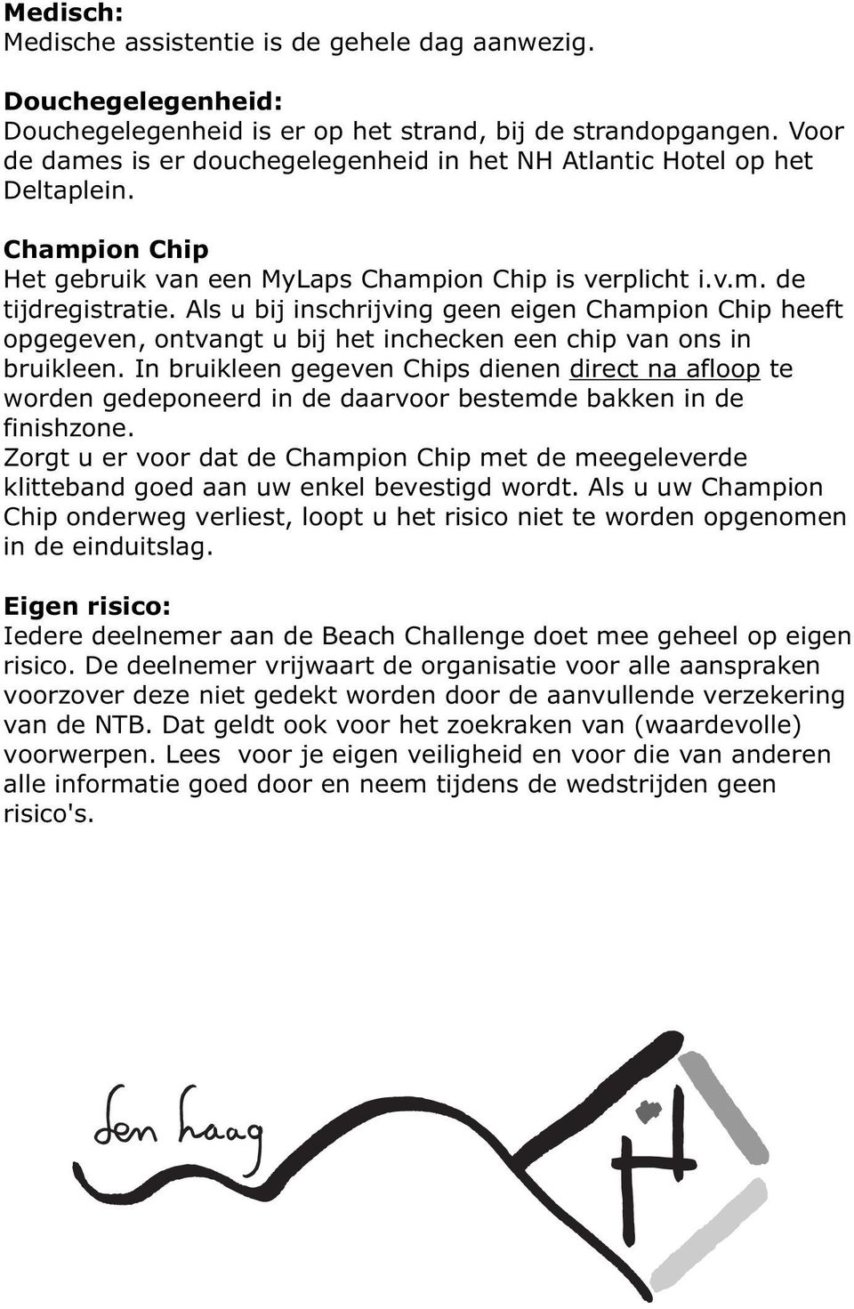 Als u bij inschrijving geen eigen Champion Chip heeft opgegeven, ontvangt u bij het inchecken een chip van ons in bruikleen.