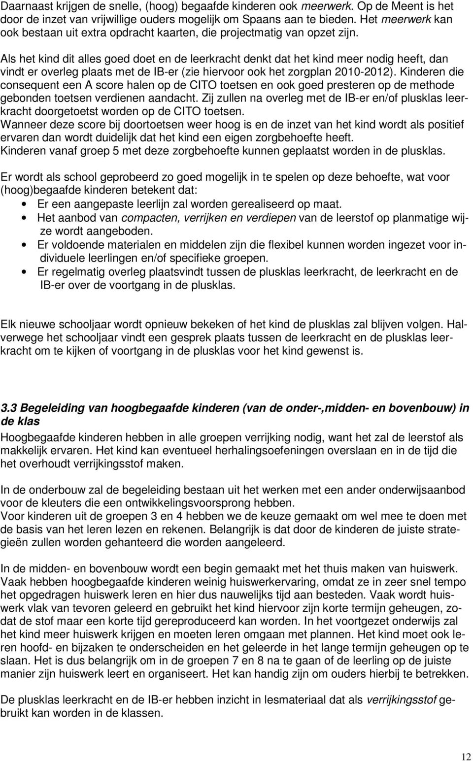 Als het kind dit alles goed doet en de leerkracht denkt dat het kind meer nodig heeft, dan vindt er overleg plaats met de IB-er (zie hiervoor ook het zorgplan 2010-2012).