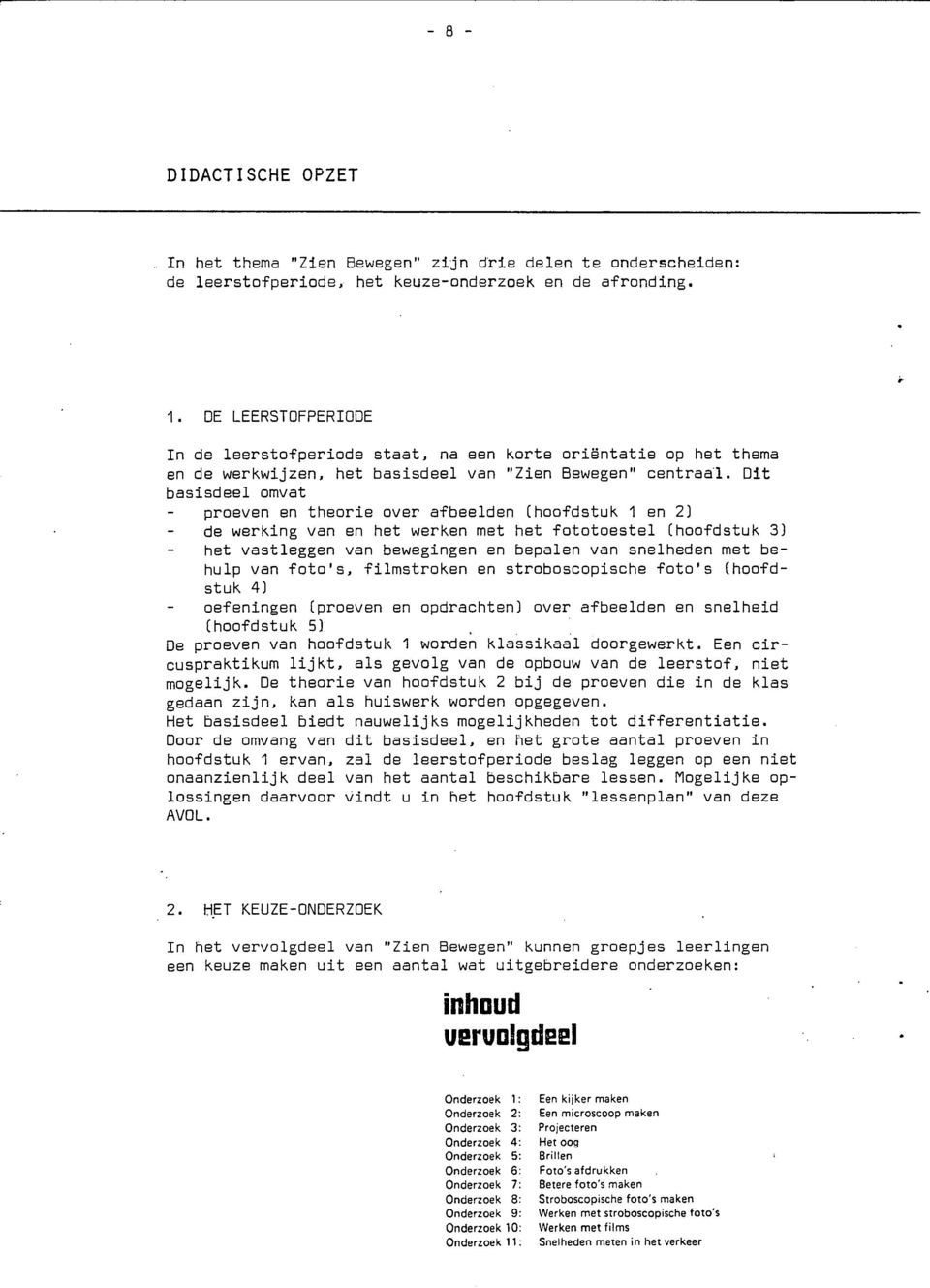 Dit basisdeel omvat proeven en theorie over afbeelden (hoofdstuk 1 en 2} de werking van en het werken met het fototoestel (hoofdstuk 3) het vastleggen van bewegingen en bepalen van snelheden met