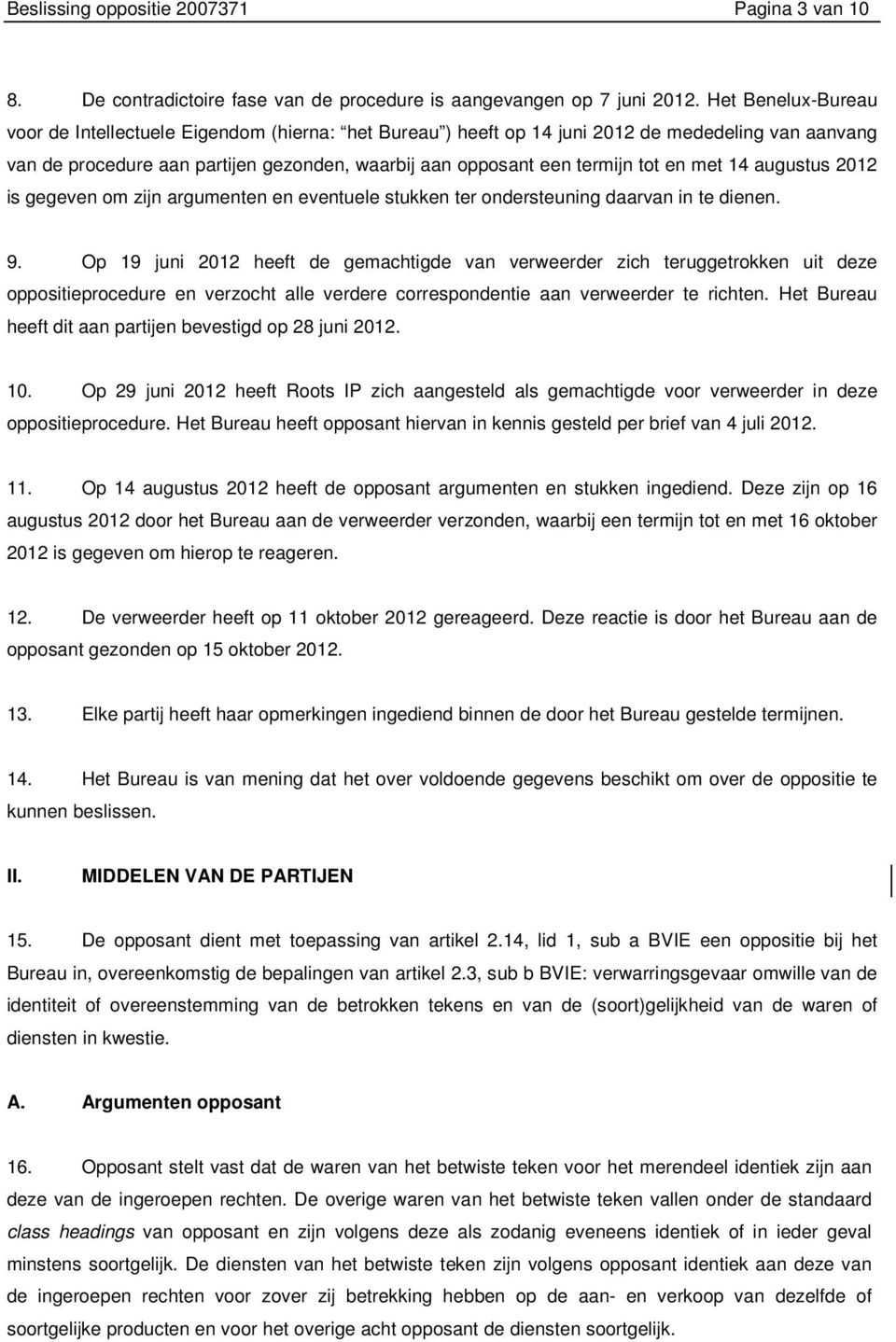 met 14 augustus 2012 is gegeven om zijn argumenten en eventuele stukken ter ondersteuning daarvan in te dienen. 9.