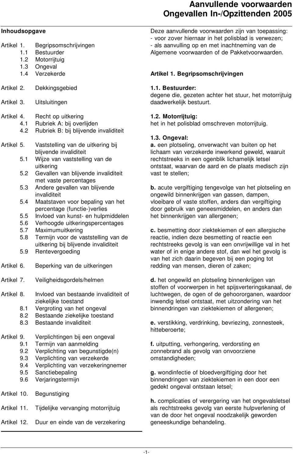 Pakketvoorwaarden. Artikel 1. Begripsomschrijvingen Artikel 2. Artikel 3. Dekkingsgebied Uitsluitingen 1.1. Bestuurder: degene die, gezeten achter het stuur, het motorrijtuig daadwerkelijk bestuurt.