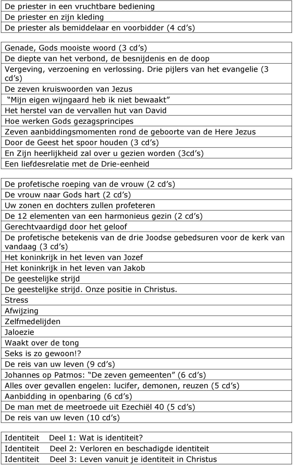 Drie pijlers van het evangelie (3 cd s) De zeven kruiswoorden van Jezus Mijn eigen wijngaard heb ik niet bewaakt Het herstel van de vervallen hut van David Hoe werken Gods gezagsprincipes Zeven