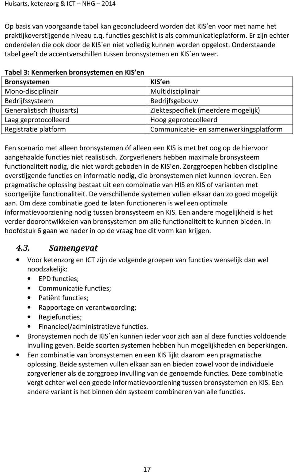 Tabel 3: Kenmerken bronsystemen en KIS en Bronsystemen Mono-disciplinair Bedrijfssysteem Generalistisch (huisarts) Laag geprotocolleerd Registratie platform KIS en Multidisciplinair Bedrijfsgebouw