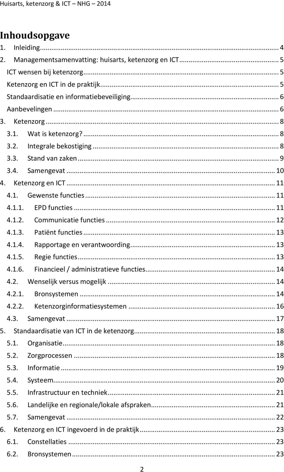 .. 11 4.1.1. EPD functies... 11 4.1.2. Communicatie functies... 12 4.1.3. Patiënt functies... 13 4.1.4. Rapportage en verantwoording... 13 4.1.5. Regie functies... 13 4.1.6.