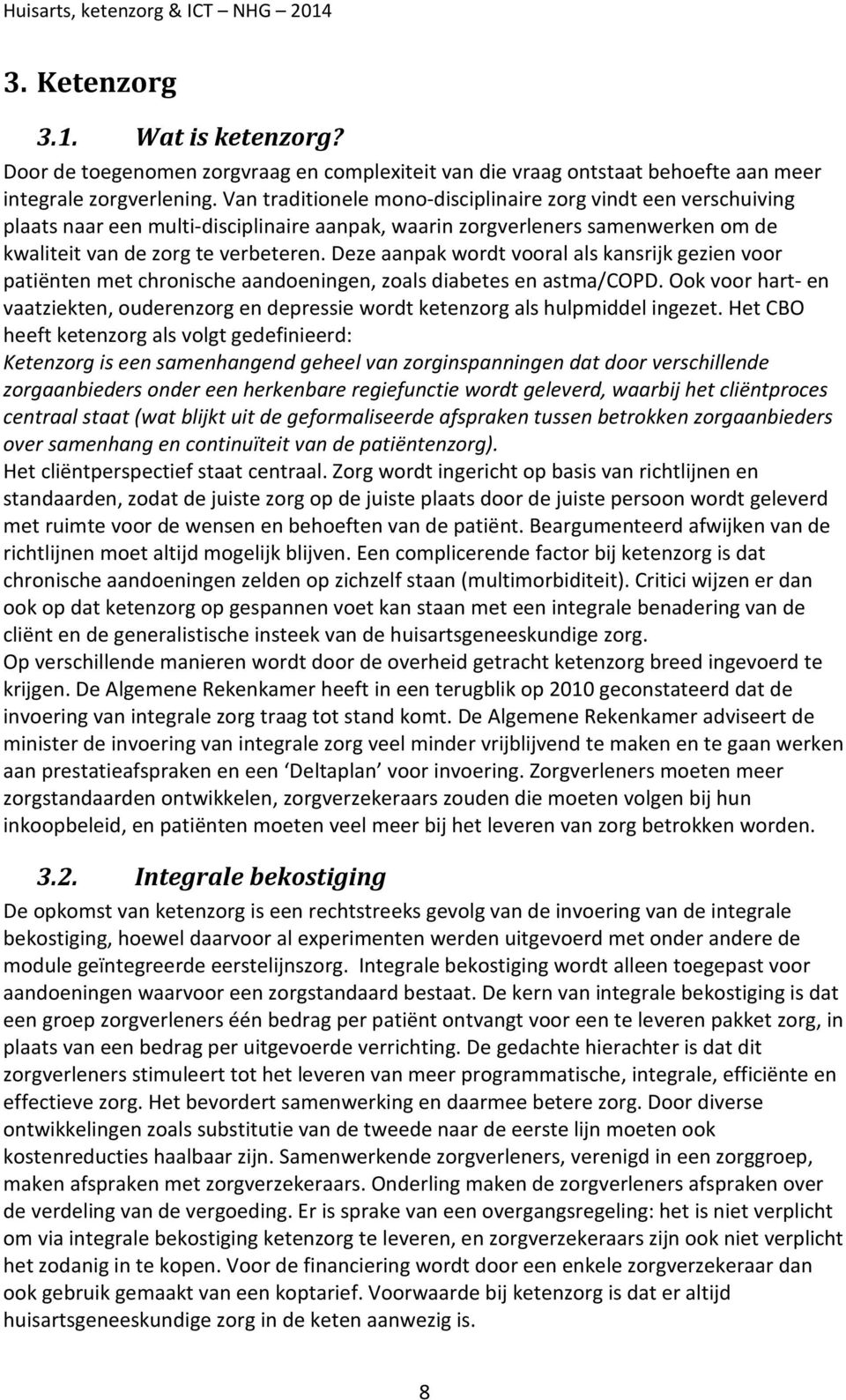 Deze aanpak wordt vooral als kansrijk gezien voor patiënten met chronische aandoeningen, zoals diabetes en astma/copd.