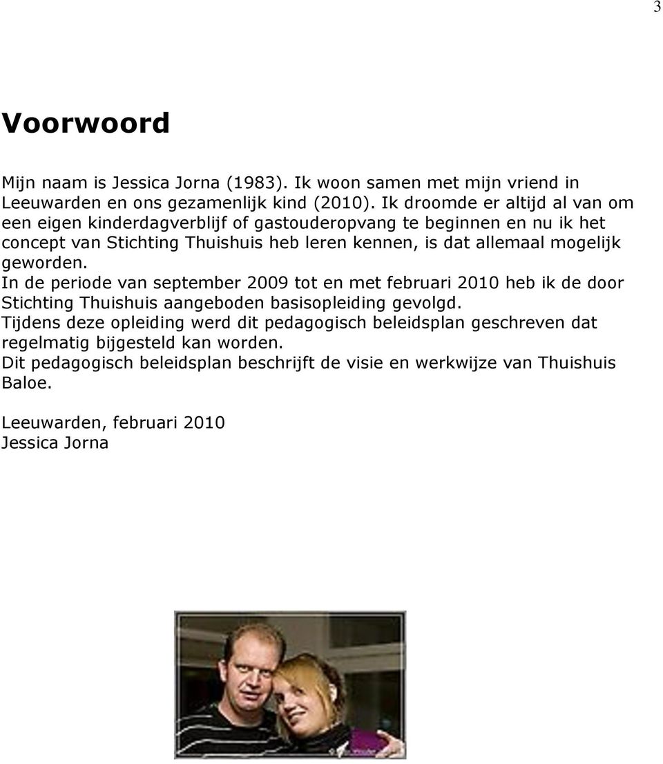 allemaal mogelijk geworden. In de periode van september 2009 tot en met februari 2010 heb ik de door Stichting Thuishuis aangeboden basisopleiding gevolgd.