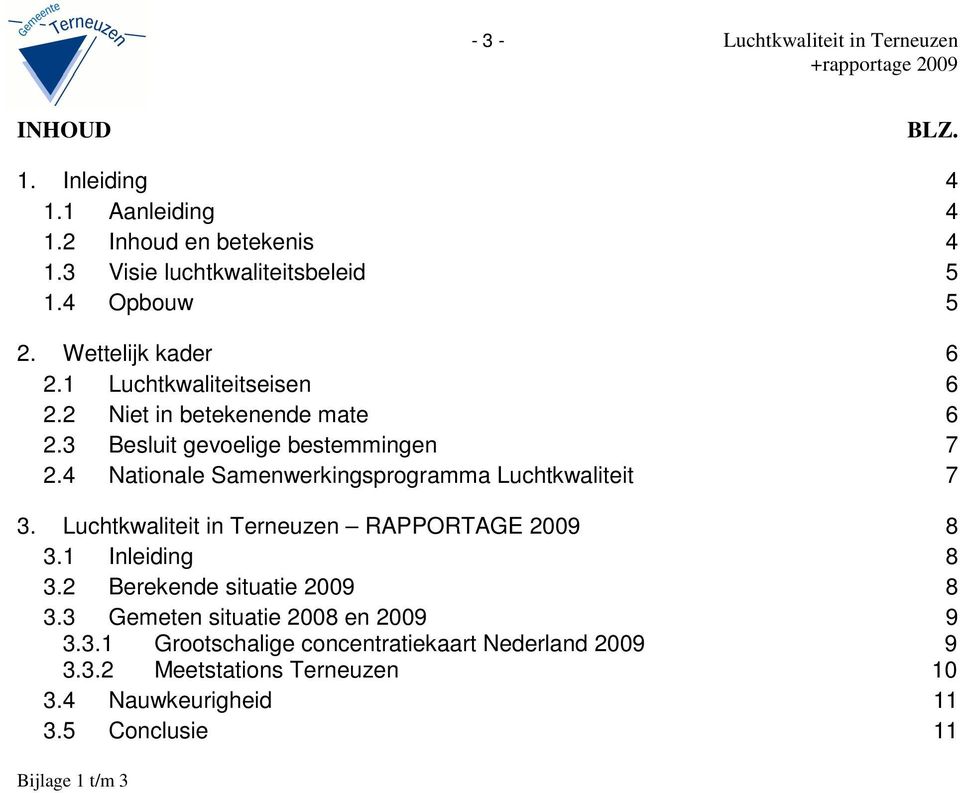 4 Nationale Samenwerkingsprogramma Luchtkwaliteit 7 3. Luchtkwaliteit in Terneuzen RAPPORTAGE 2009 8 3.1 Inleiding 8 3.2 Berekende situatie 2009 8 3.