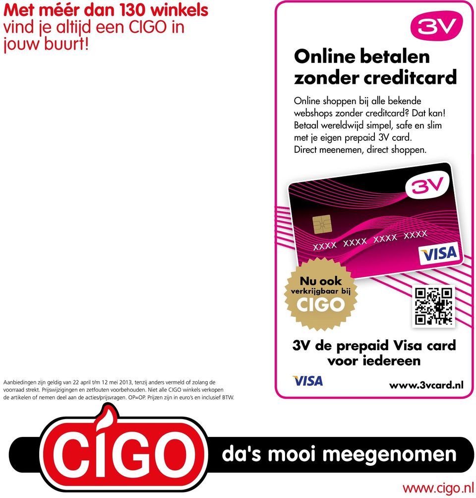 xxxx xxxx xxxx xxxx Nu ook verkrijgbaar bij verkrijgbaar bij CIGO 3V de prepaid Visa card voor iedereen Aanbiedingen zijn geldig van 22 april t/m 12 mei 2013, tenzij