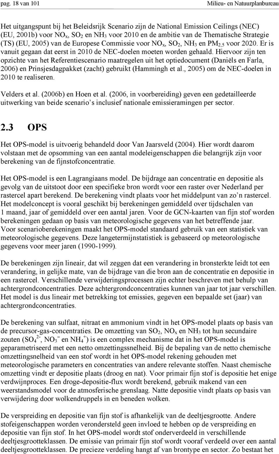 Hiervoor zijn ten opzichte van het Referentiescenario maatregelen uit het optiedocument (Daniëls en Farla, 2006) en Prinsjesdagpakket (zacht) gebruikt (Hammingh et al.