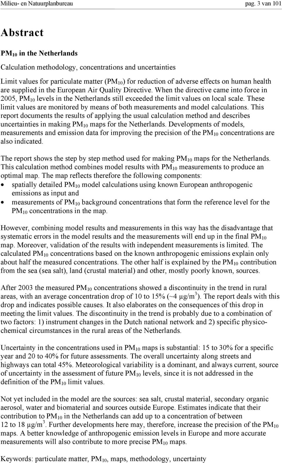 supplied in the European Air Quality Directive. When the directive came into force in 2005, PM 10 levels in the Netherlands still exceeded the limit values on local scale.