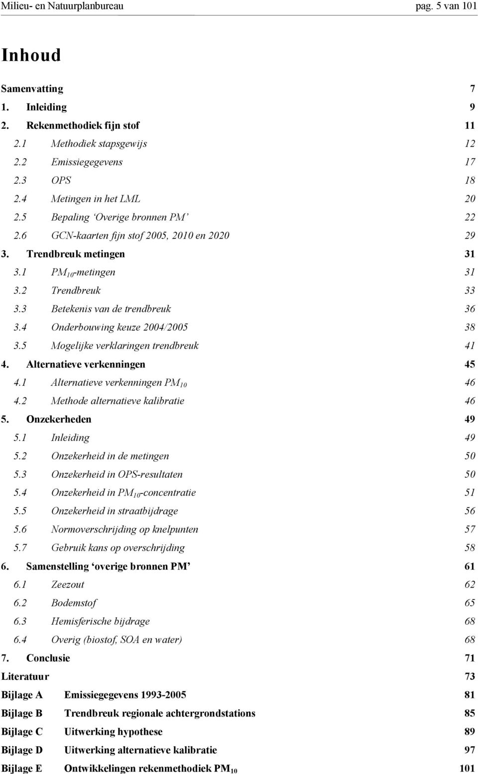 3 Betekenis van de trendbreuk 36 3.4 Onderbouwing keuze 2004/2005 38 3.5 Mogelijke verklaringen trendbreuk 41 4. Alternatieve verkenningen 45 4.1 Alternatieve verkenningen PM 10 46 4.