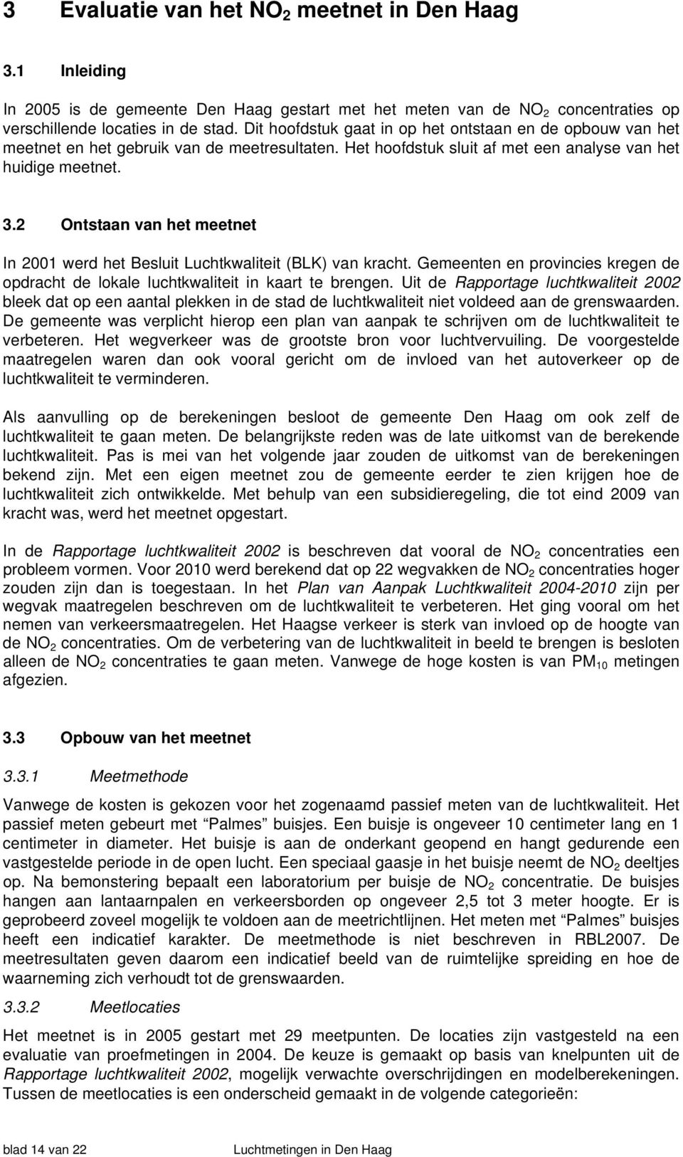 2 Ontstaan van het meetnet In 2001 werd het Besluit Luchtkwaliteit (BLK) van kracht. Gemeenten en provincies kregen de opdracht de lokale luchtkwaliteit in kaart te brengen.