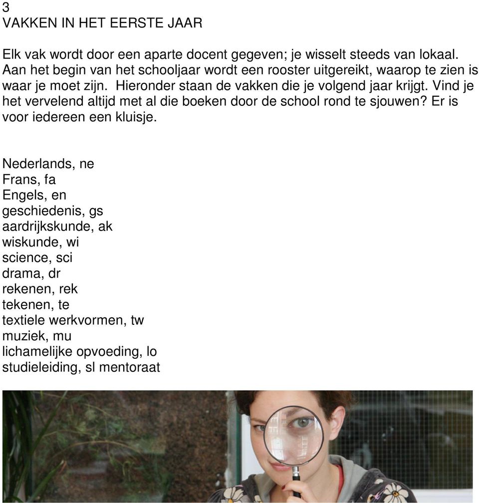 Hieronder staan de vakken die je volgend jaar krijgt. Vind je het vervelend altijd met al die boeken door de school rond te sjouwen?