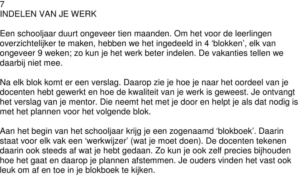 Na elk blok komt er een verslag. Daarop zie je hoe je naar het oordeel van je docenten hebt gewerkt en hoe de kwaliteit van je werk is geweest. Je ontvangt het verslag van je mentor.