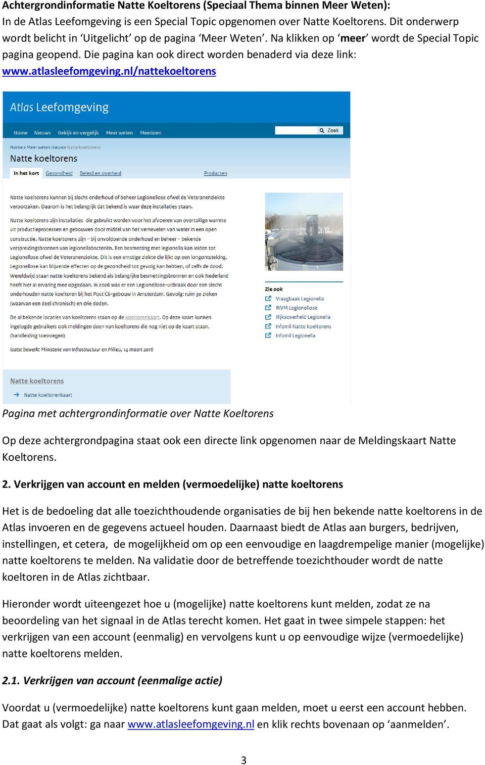 atlasleefomgeving.nl/nattekoeltorens Pagina met achtergrondinformatie over Natte Koeltorens Op deze achtergrondpagina staat ook een directe link opgenomen naar de Meldingskaart Natte Koeltorens. 2.