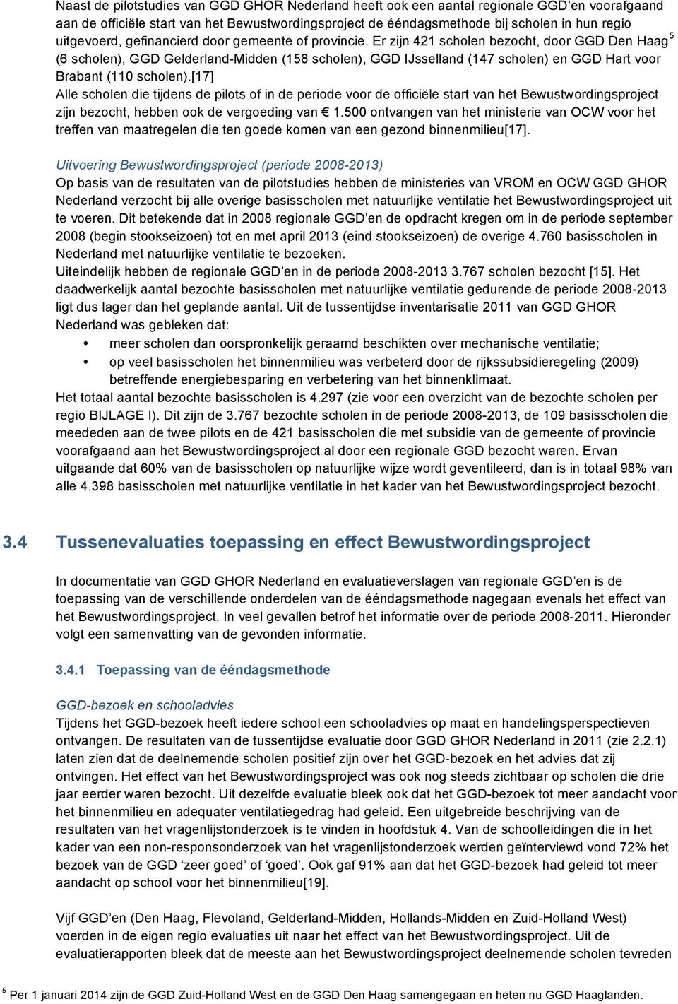 Er zijn 421 scholen bezocht, door GGD Den Haag 5 (6 scholen), GGD Gelderland-Midden (158 scholen), GGD IJsselland (147 scholen) en GGD Hart voor Brabant (110 scholen).