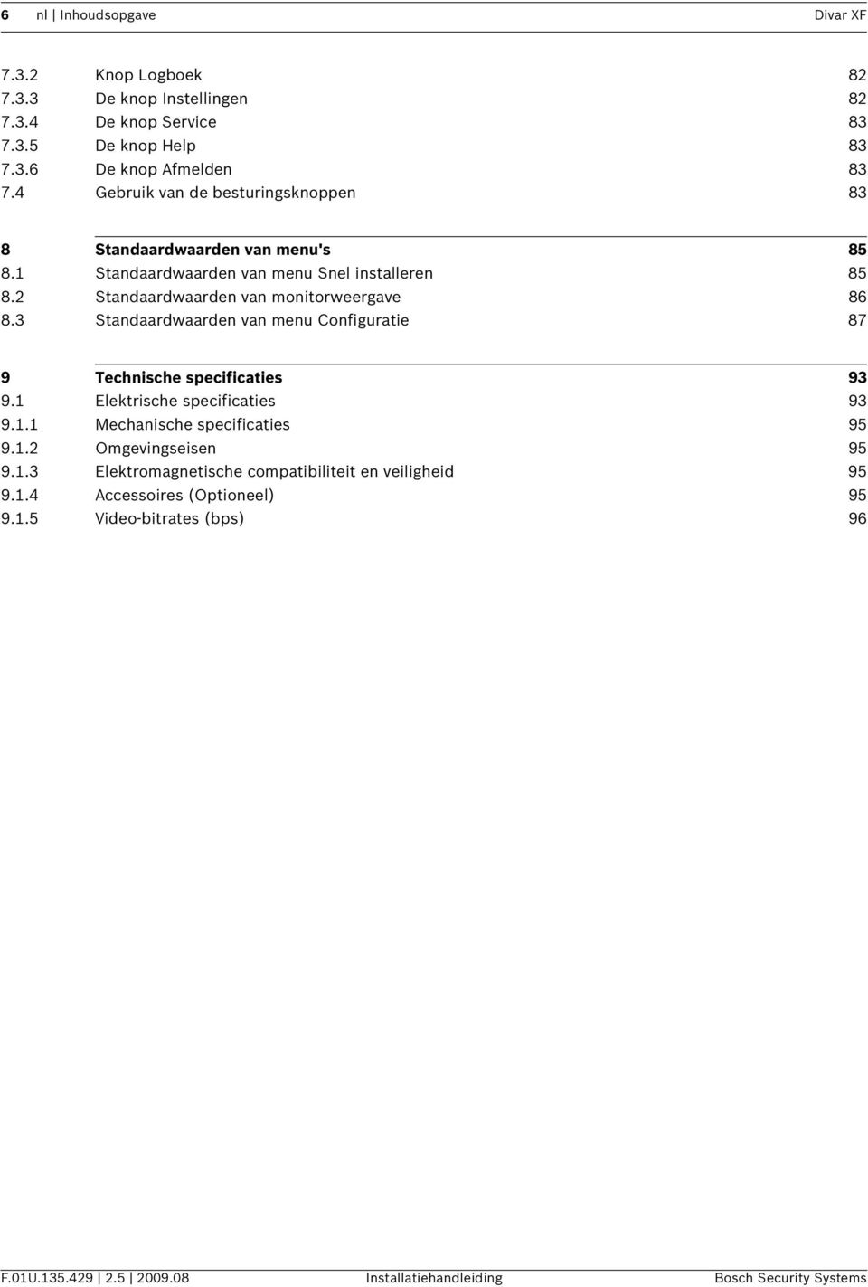 3 Standaardwaarden van menu Configuratie 87 9 Technische specificaties 93 9.1 Elektrische specificaties 93 9.1.1 Mechanische specificaties 95 9.1.2 Omgevingseisen 95 9.1.3 Elektromagnetische compatibiliteit en veiligheid 95 9.