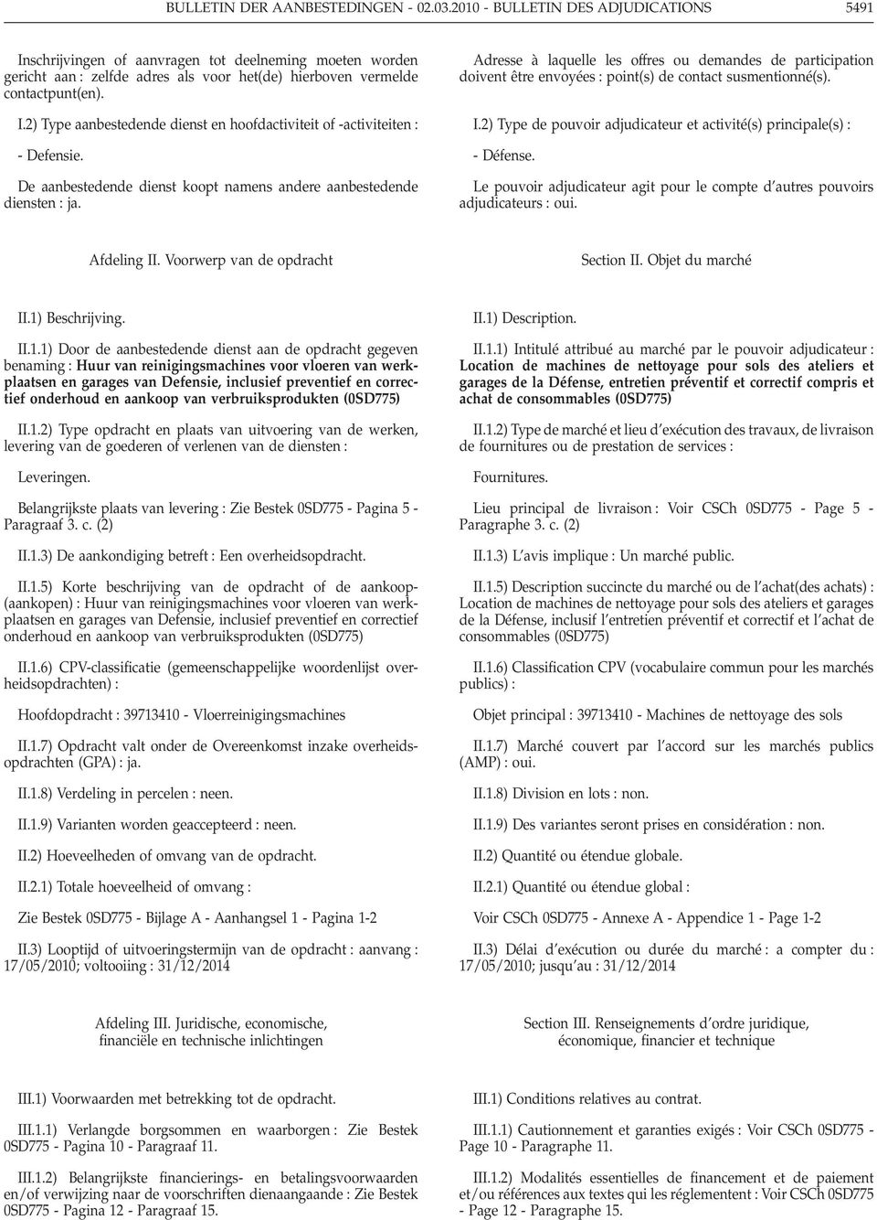 De aanbestedende dienst koopt namens andere aanbestedende diensten ja. Adresse à laquelle les offres ou demandes de participation doivent être envoyées point(s) de contact susmentionné(s). I.