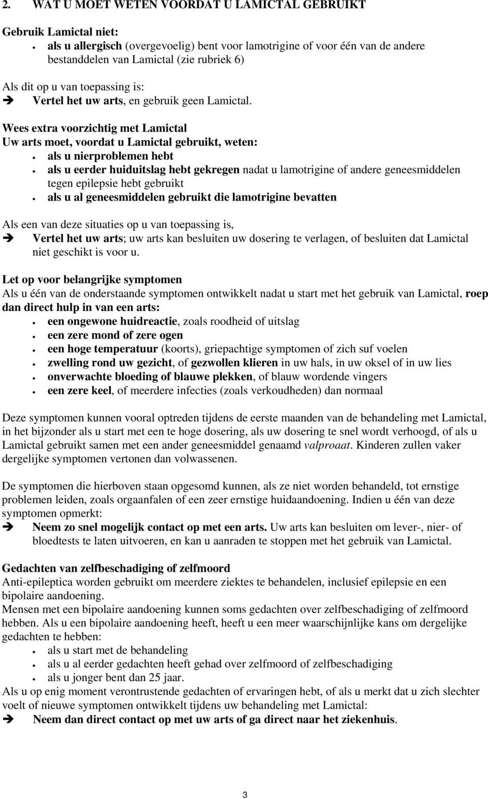 Wees extra voorzichtig met Lamictal Uw arts moet, voordat u Lamictal gebruikt, weten: als u nierproblemen hebt als u eerder huiduitslag hebt gekregen nadat u lamotrigine of andere geneesmiddelen