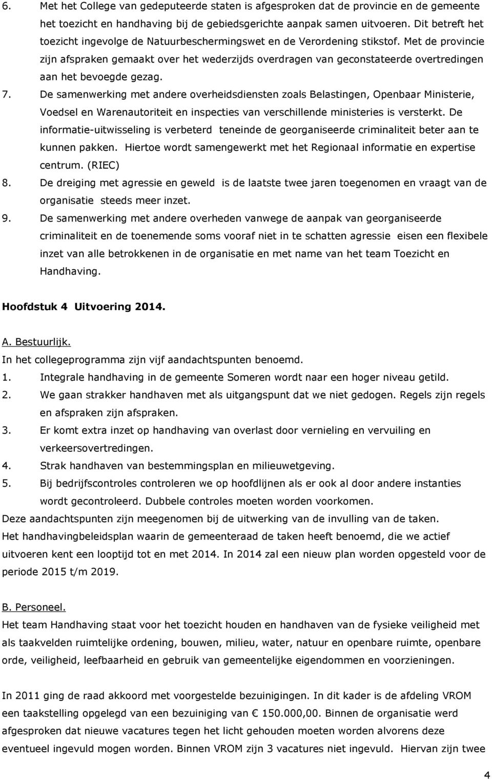 Met de provincie zijn afspraken gemaakt over het wederzijds overdragen van geconstateerde overtredingen aan het bevoegde gezag. 7.