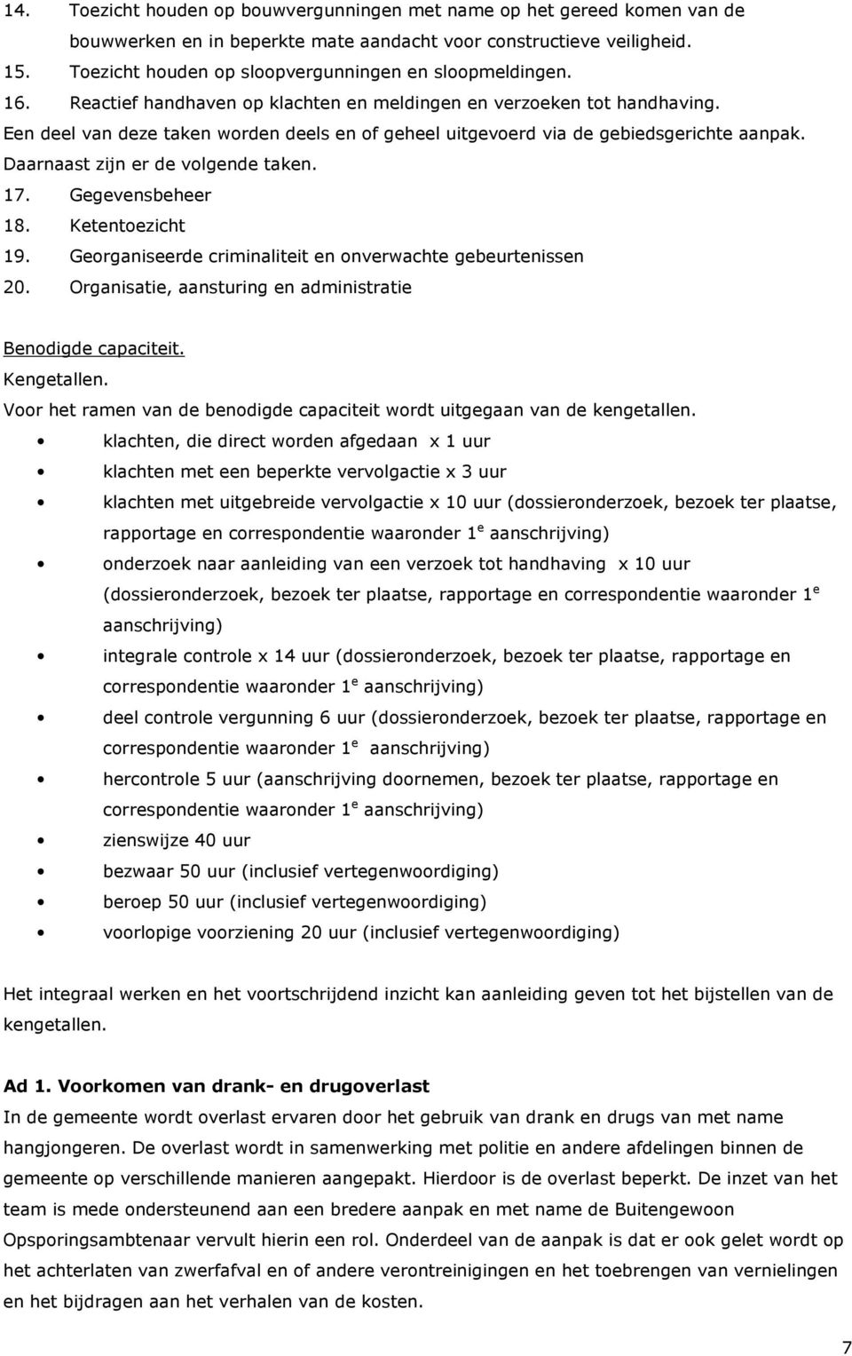 Een deel van deze taken worden deels en of geheel uitgevoerd via de gebiedsgerichte aanpak. Daarnaast zijn er de volgende taken. 17. Gegevensbeheer 18. Ketentoezicht 19.