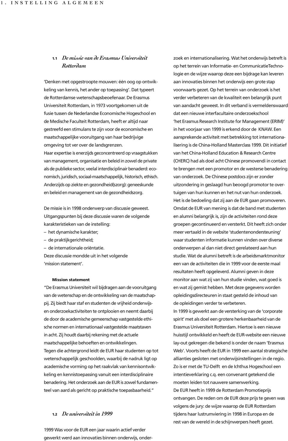 De Erasmus Universiteit Rotterdam, in 1973 voortgekomen uit de fusie tussen de Nederlandse Economische Hogeschool en de Medische Faculteit Rotterdam, heeft er altijd naar gestreefd een stimulans te