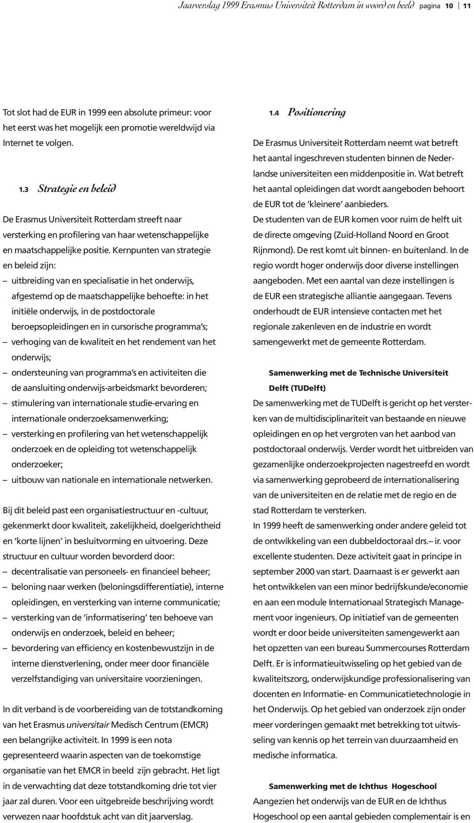 Kernpunten van strategie en beleid zijn: uitbreiding van en specialisatie in het onderwijs, afgestemd op de maatschappelijke behoefte: in het initiële onderwijs, in de postdoctorale