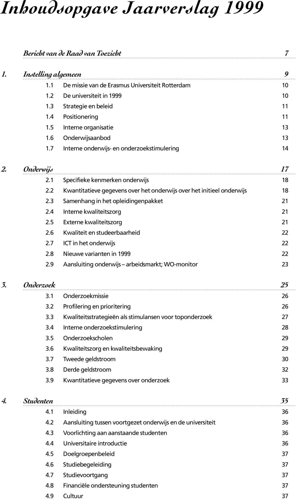 1 Specifieke kenmerken onderwijs 18 2.2 Kwantitatieve gegevens over het onderwijs over het initieel onderwijs 18 2.3 Samenhang in het opleidingenpakket 21 2.4 Interne kwaliteitszorg 21 2.