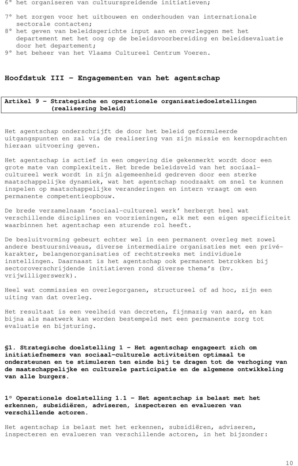 Hoofdstuk III - Engagementen van het agentschap Artikel 9 Strategische en operationele organisatiedoelstellingen (realisering beleid) Het agentschap onderschrijft de door het beleid geformuleerde