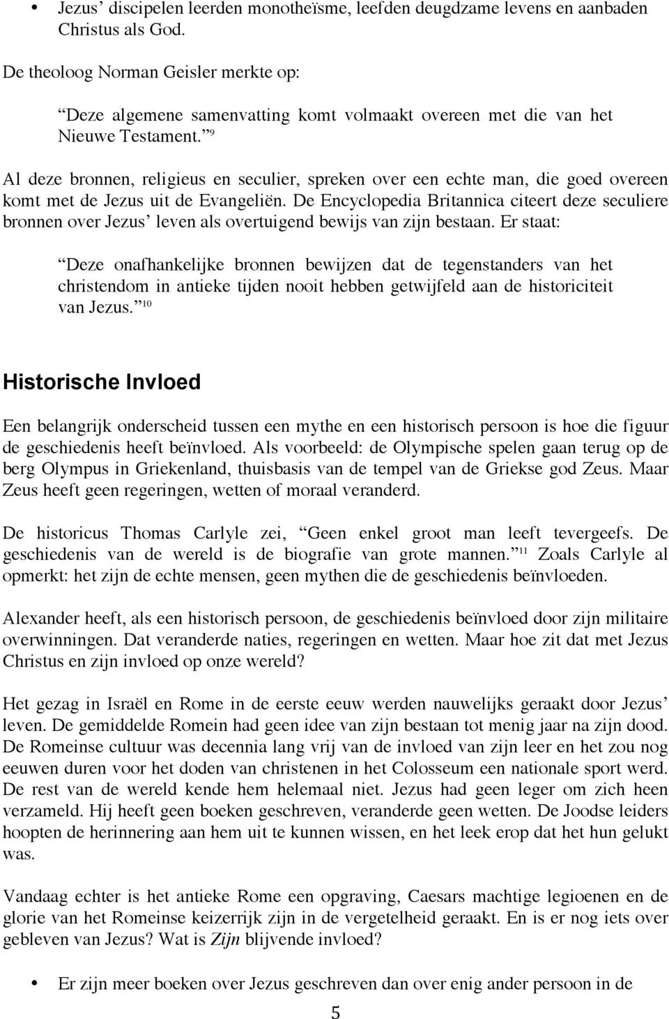 9 Al deze bronnen, religieus en seculier, spreken over een echte man, die goed overeen komt met de Jezus uit de Evangeliën.