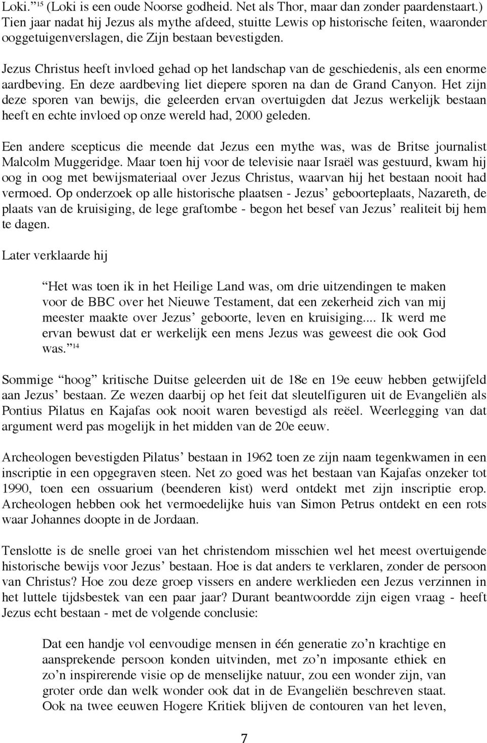 Jezus Christus heeft invloed gehad op het landschap van de geschiedenis, als een enorme aardbeving. En deze aardbeving liet diepere sporen na dan de Grand Canyon.