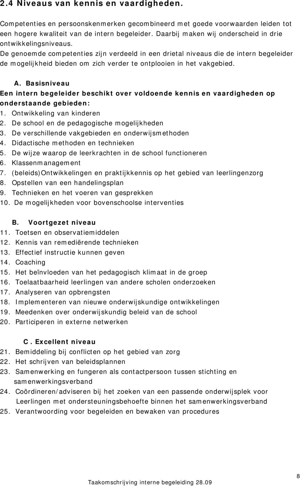 De genoemde competenties zijn verdeeld in een drietal niveaus die de intern begeleider de mogelijkheid bieden om zich verder te ontplooien in het vakgebied. A.