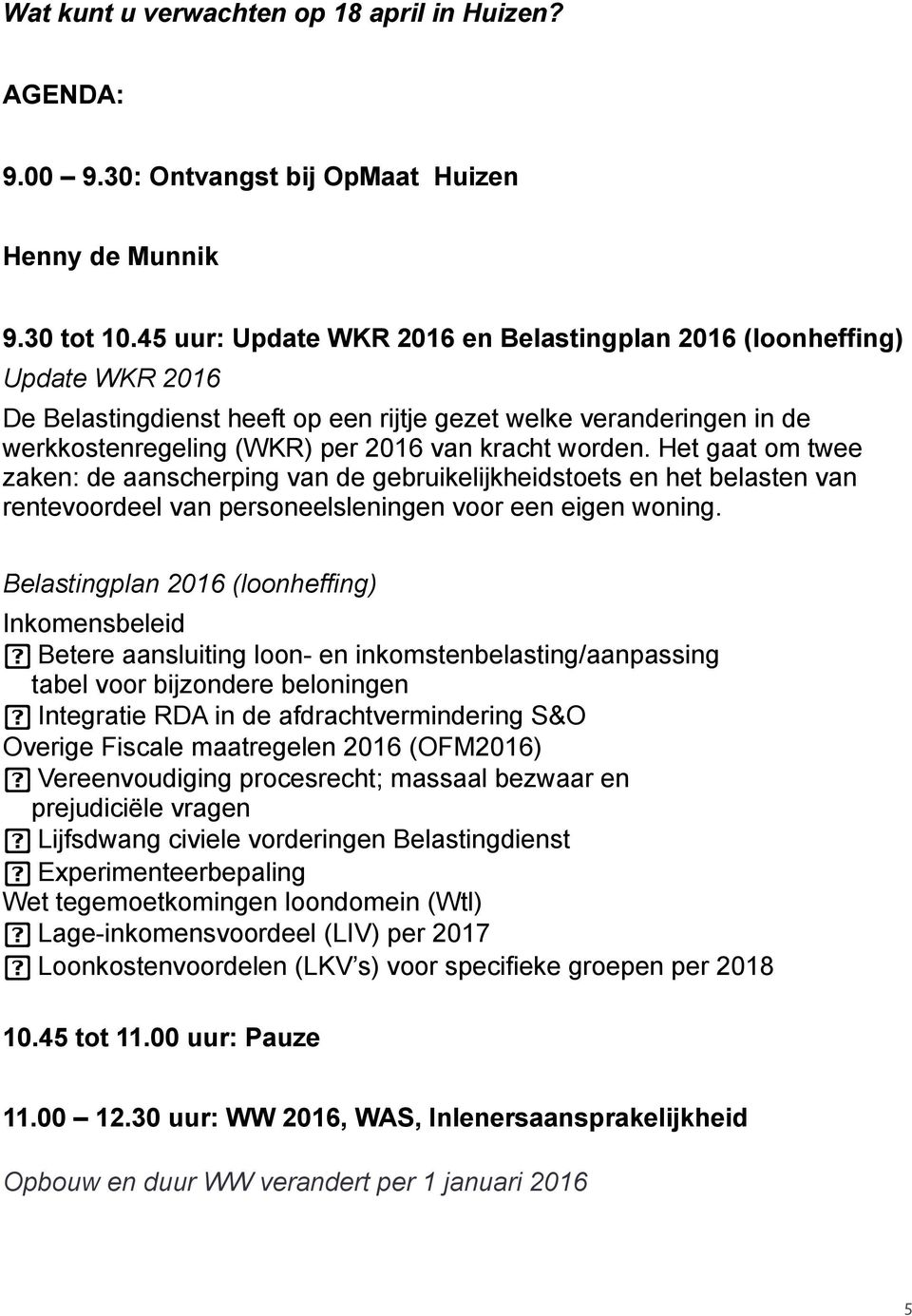 Het gaat om twee zaken: de aanscherping van de gebruikelijkheidstoets en het belasten van rentevoordeel van personeelsleningen voor een eigen woning.