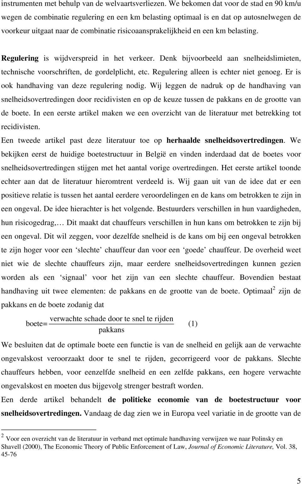 belasting. Regulering is wijdverspreid in het verkeer. Denk bijvoorbeeld aan snelheidslimieten, technische voorschriften, de gordelplicht, etc. Regulering alleen is echter niet genoeg.