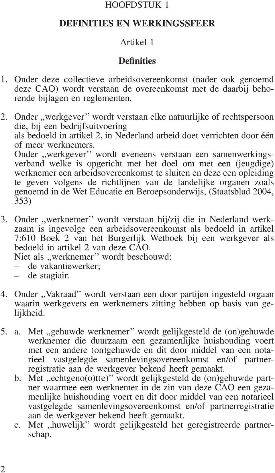 Onder,,werkgever wordt verstaan elke natuurlijke of rechtspersoon die, bij een bedrijfsuitvoering als bedoeld in artikel 2, in Nederland arbeid doet verrichten door één of meer werknemers.
