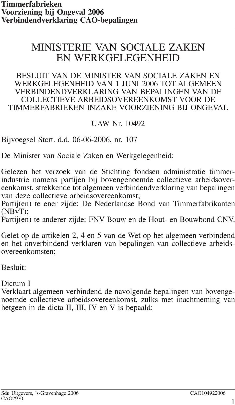 107 De Minister van Sociale Zaken en Werkgelegenheid; Gelezen het verzoek van de Stichting fondsen administratie timmerindustrie namens partijen bij bovengenoemde collectieve arbeidsovereenkomst,