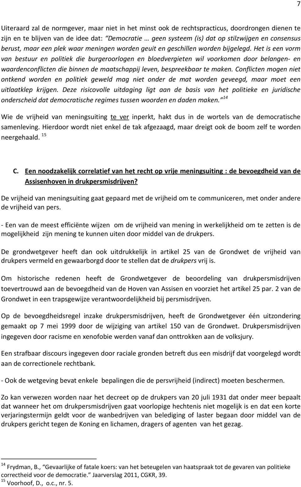 Het is een vorm van bestuur en politiek die burgeroorlogen en bloedvergieten wil voorkomen door belangen- en waardenconflicten die binnen de maatschappij leven, bespreekbaar te maken.