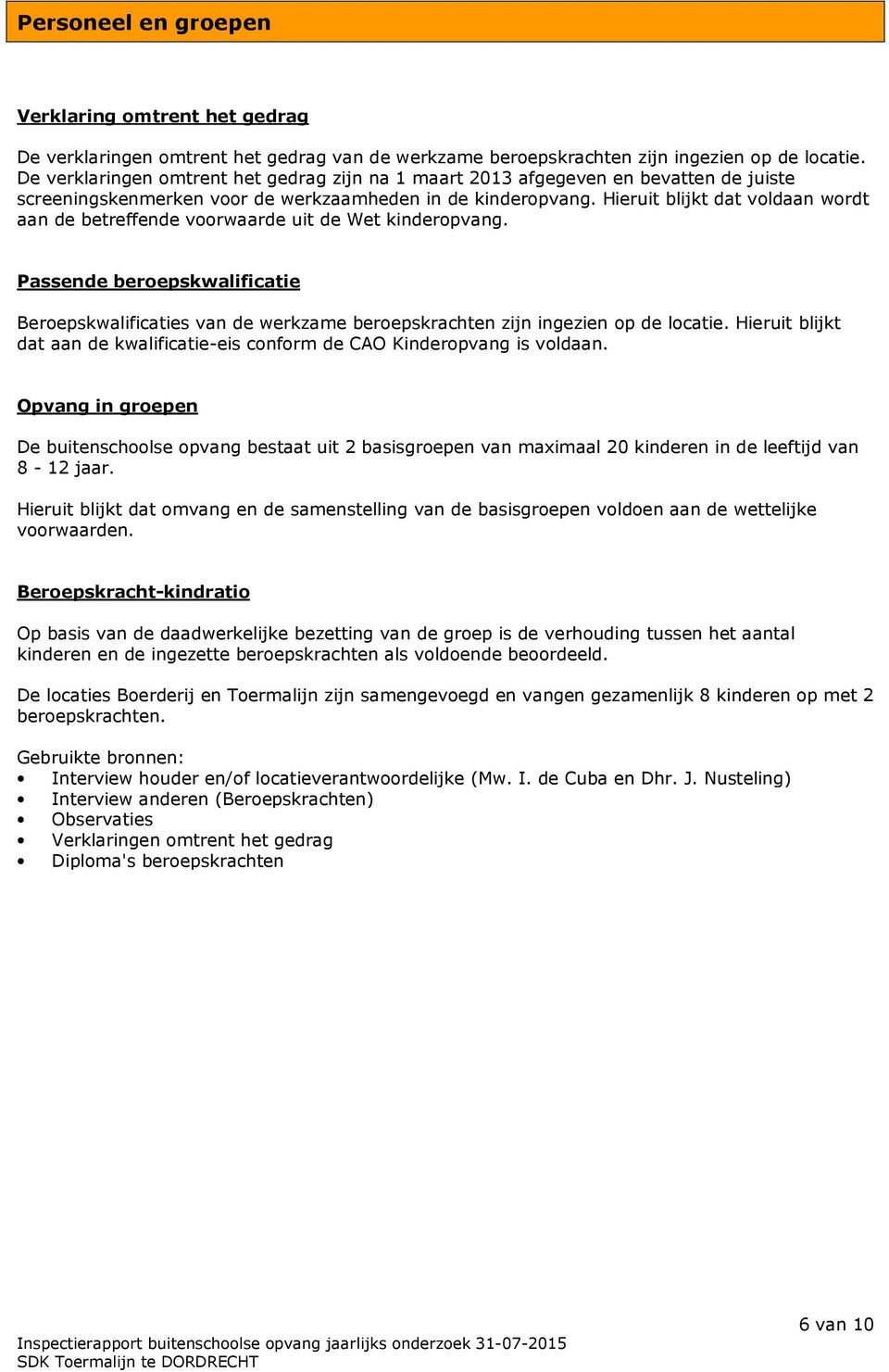 Hieruit blijkt dat voldaan wordt aan de betreffende voorwaarde uit de Wet kinderopvang. Passende beroepskwalificatie Beroepskwalificaties van de werkzame beroepskrachten zijn ingezien op de locatie.