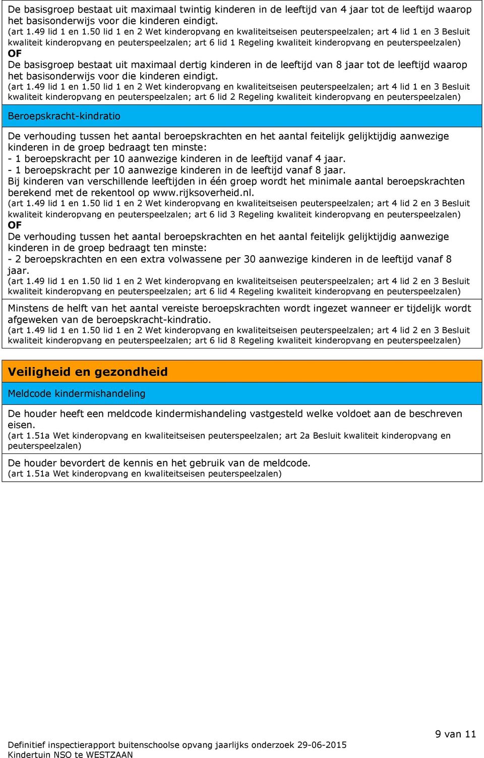 peuterspeelzalen) OF De basisgroep bestaat uit maximaal dertig kinderen in de leeftijd van 8 jaar tot de leeftijd waarop het basisonderwijs voor die kinderen eindigt. (art 1.49 lid 1 en 1.